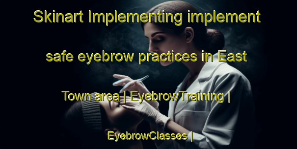 Skinart Implementing implement safe eyebrow practices in East Town area | EyebrowTraining | EyebrowClasses | SkinartTraining-Ireland